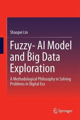 Fuzzy- AI Model and Big Data Exploration: A Methodological Philosophy in Solving Problems in Digital Fuzzy- AI Model and Big Data Exploration: A Methodological Philosophy in Solving Problems in Digital