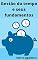 Livro Gestão do tempo e seus fundamentos: Prática de gerenciamento de tempo