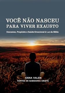 Livro Você Não Nasceu para Viver Exausto: Descanso, Propósito e Saúde Emocional à Luz da Bíblia (Fontes de Sabedoria Cristã)