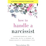 How to Handle a Narcissist: Understanding and Dealing with a Range of Narcissistic Personalities (Narcissism Books)