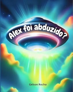 Livro Alex foi abduzido?: A história de um garoto que sonha com aventuras espaciais na companhia de alienígenas camaradas.