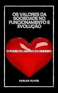 Livro OS VALORES DA SOCIEDADE NO FUNCIONAMENTO E EVOLUÇÃO: O PODER DO AMOR E DO DINHEIRO