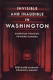 Book cover for Invisible and Inaudible in Washington: American Policies Toward Canada
