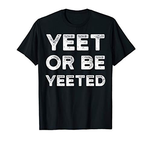 Yeet Meme Shirt Yeet Or Be Yeeted Dank Meme Funny T-Shirt