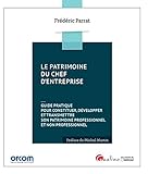 Le patrimoine du chef d'entreprise : Guide pratique pour constituer, développer et transmettre son patrimoine professionnel et non professionnel by 