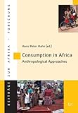 Consumption in Africa : Anthropological Approaches, Hahn, Hans Peter, 3825807258