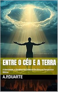 Livro ENTRE O CÉU E A TERRA: A Identidade, a Batalha e os Destinos da Alma na Perspectiva Bíblica