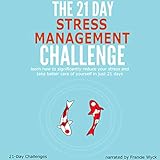 The 21-Day Stress Management Challenge: Learn How to Significantly Reduce Your Stress and Take Bette by 