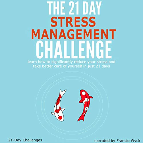 The 21-Day Stress Management Challenge: Learn How to Significantly Reduce Your Stress and Take Bette by 21 Day Challenges