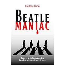 Beatlemaniac: Quand les chansons des Beatles poussent au crime - Les Beatles, Paul McCartney, John Lennon, RIngo Starr, George Harrison