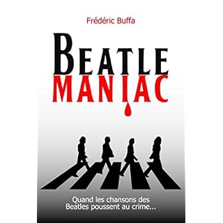 Beatlemaniac: Quand les chansons des Beatles poussent au crime - Les Beatles, Paul McCartney, John Lennon, RIngo Starr, George Harrison