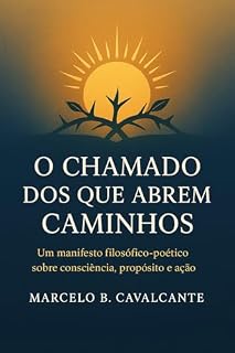 Livro O CHAMADO DOS QUE ABREM CAMINHOS: Um manifesto filosófico sobre consciência, propósito e ação