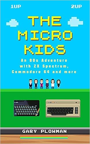 The Micro Kids An 80s Adventure With Zx Spectrum Commodore 64 And More Plowman Gary 9780993474460 Amazon Com Books