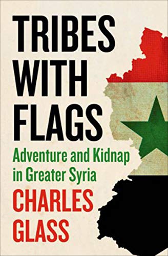 Tribes with Flags: Adventure and Kidnap in Greater Syria by Charles Glass