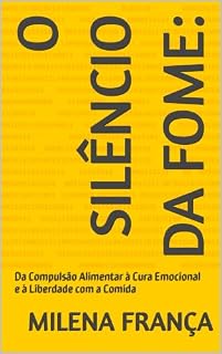 Livro O Silêncio da Fome:: Da Compulsão Alimentar à Cura Emocional e à Liberdade com a Comida