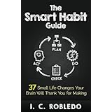 The Smart Habit Guide: 37 Small Life Changes Your Brain Will Thank You for Making