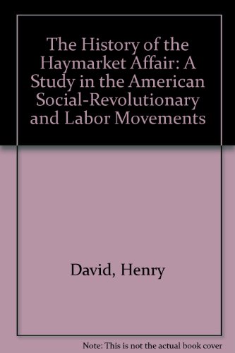The history of the Haymarket affair; a study in the American social-revolutionary and labor movements