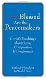 Blessed Are the Peacemakers: Christ's Teachings About Love, Compassion and Forgiveness