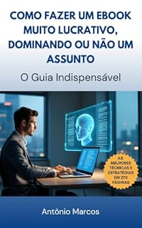 Livro Como Fazer um Ebook Muito Lucrativo, Dominando ou Não um Assunto: O Guia Indispensável
