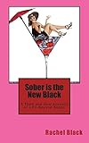 Sober is the New Black: A Then and Now Account of Life Beyond Booze