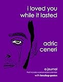 I Loved You While It Lasted (Journals) by Adric Ceneri