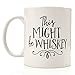 This Might Be Whiskey Mug by Eitly - 11oz