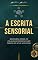 Livro A Escrita Sensorial: Descubra como as palavras podem ativar todos o seus sentidos