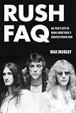 Rush FAQ: All That's Left to Know About Rock's Greatest Power Trio by Max Mobley