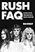 Rush FAQ: All That's Left to Know About Rock's Greatest Power Trio by Max Mobley