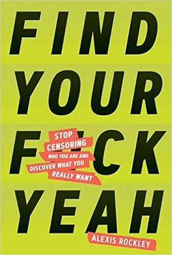 Find Your F*ckyeah by Alexis Rockley