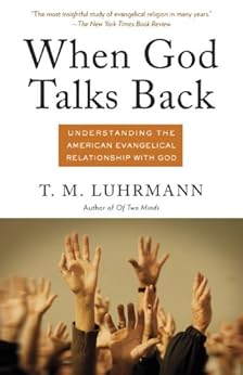 When God Talks Back: Understanding the American Evangelical Relationship with God by [Luhrmann, T.M.]