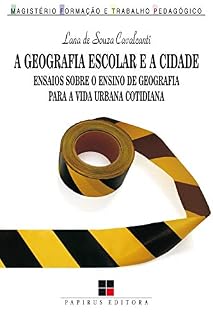A Geografia escolar e a cidade: Ensaios sobre o ensino de geografia para a vida urbana cotidiana (Magistério: Formação e trabalho pedagógico)