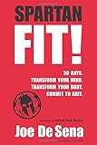 Joe De SenaSpartan Fit!: 30 Days. Transform Your Mind. Transform Your Body. Commit to Grit. No Gym Required.