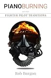 Piano Burning and Other Fighter Pilot Traditions by Rob Burgon