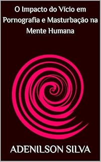 Livro O Impacto do Vício em Pornografia e Masturbação na Mente Humana