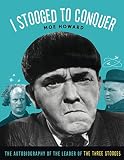 I Stooged to Conquer: The Autobiography of the Leader of the Three Stooges by Moe Howard