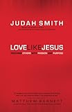 Love Like Jesus: Reaching Others With Passion And Purpose by 