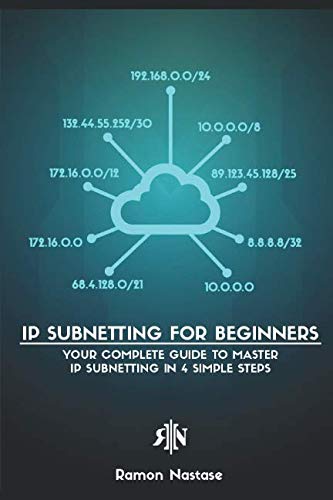 IP Subnetting for Beginners: Your Complete Guide to Master IP Subnetting in 4 Simple Steps (Computer Networking Series) by Ramon Nastase