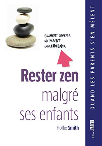 Rester zen malgré ses enfants : Comment devenir un parent imperturbable by Hollie Smith