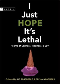 I Just Hope It's Lethal: Poems of Sadness, Madness, and Joy, by Liz Rosenberg I Just Hope It's Lethal: Poems of Sadness, Madness, and Joy, by Liz Rosenberg