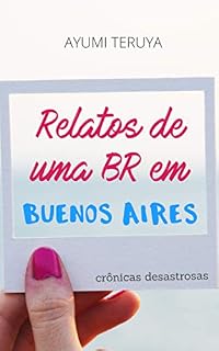 Livro Relatos de uma BR em Buenos Aires: Crônicas desastrosas (Relatos em Buenos Aires Livro 1)