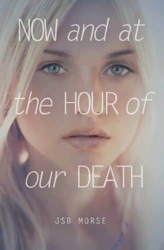 Now And At The Hour Of Our Death Morse J S B 9781600200540 Amazon Com Books