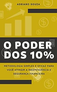 Livro O Poder dos 10%: Metodologia Simples e Eficaz Para Você Atingir a Independência e Segurança Financeira