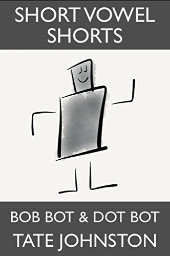 Bob Bot & Dot Bot: A Fun Phonics Story Starring Short Vowel O (Short Vowel Shorts Book 5)