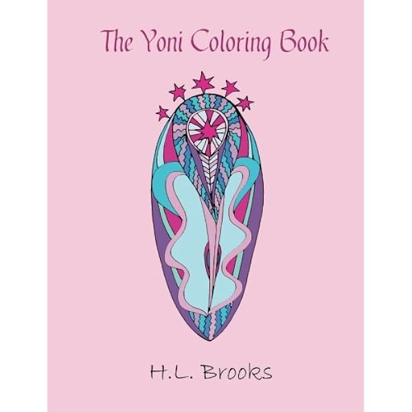 The Yoni Coloring Book For Your Inner And Outer Goddess 9780997080193 Brooks H L Book Amazon Com