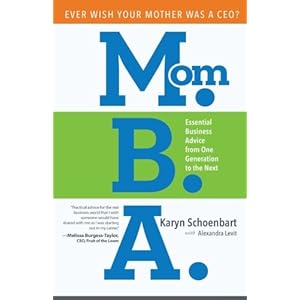 Mom.B.A.: Essential Business Advice from One Generation to the Next