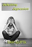 Defeating Depression: Daily steps to defeat the negative voices within (Gupta Guides)