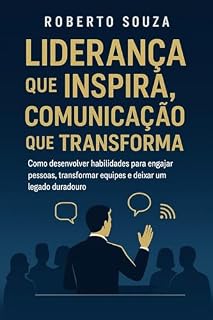 Livro Liderança que Inspira, Comunicação que Transforma: Guia prático para uma liderança mais comunicativa