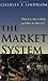 The Market System: What It Is, How It Works, and What to Make of It