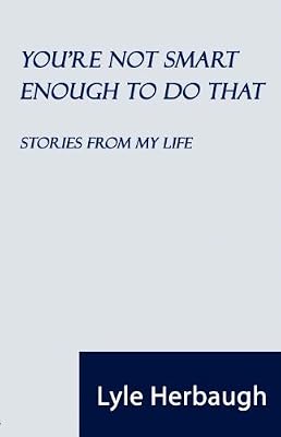 You're Not Smart Enough to Do That: Stories from My Life
